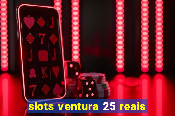 slots ventura 25 reais